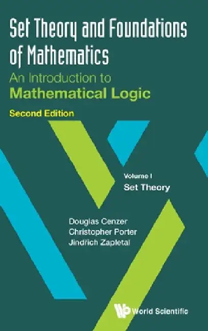 Set Theory and Foundations of Mathematics: An Introduction to Mathematical Logic - Volume I: Set Theory (Second Edition) by Douglas Cenzer