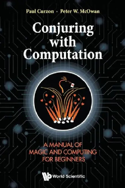 Conjuring with Computation: A Manual of Magic and Computing for Beginners by Paul Curzon