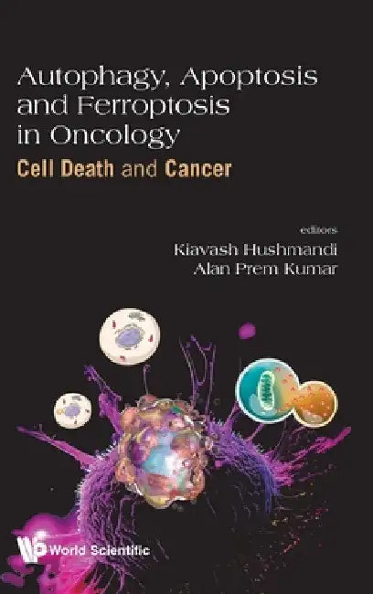 Autophagy, Apoptosis and Ferroptosis in Oncology: Cell Death and Cancer by Kiavash Hushmandi