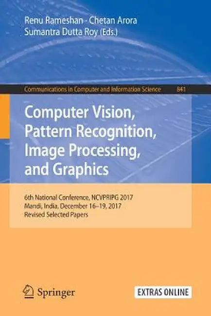 Computer Vision, Pattern Recognition, Image Processing, and Graphics: 6th National Conference, Ncvpripg 2017, Mandi, India, December 16-19, 2017, Revi by Renu Rameshan