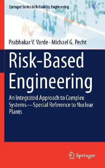Risk-Based Engineering: An Integrated Approach to Complex Systems - Special Reference to Nuclear Plants by Prabhakar V. Varde