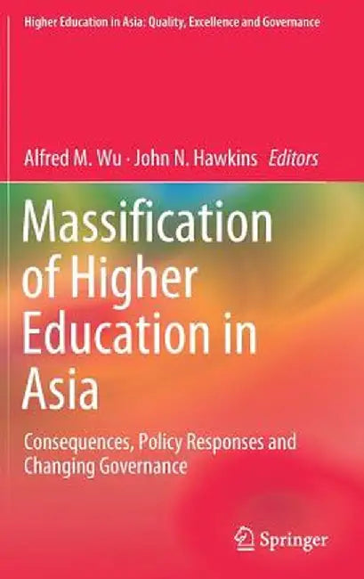 Massification of Higher Education in Asia: Consequences, Policy Responses and Changing Governance by Alfred M. Wu