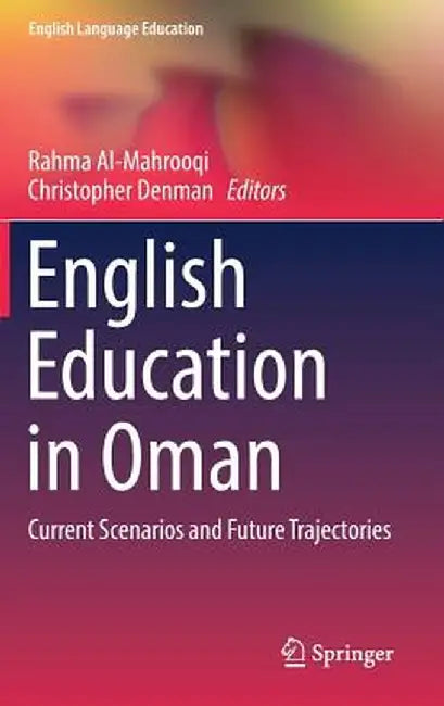 English Education in Oman: Current Scenarios and Future Trajectories by Rahma Al-Mahrooqi