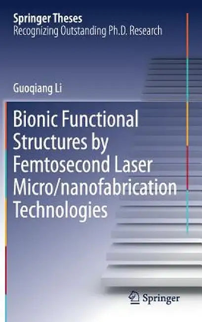 Bionic Functional Structures by Femtosecond Laser Micro/Nanofabrication Technologies by Guoqiang Li
