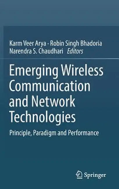 Emerging Wireless Communication and Network Technologies: Principle, Paradigm and Performance by Karm Veer Arya