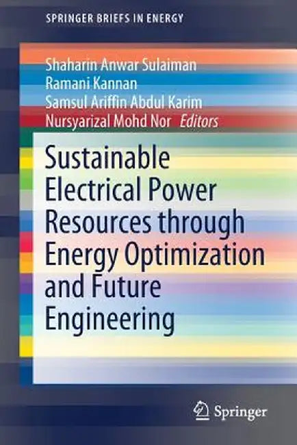 Sustainable Electrical Power Resources Through Energy Optimization and Future Engineering by Shaharin Anwar Sulaiman