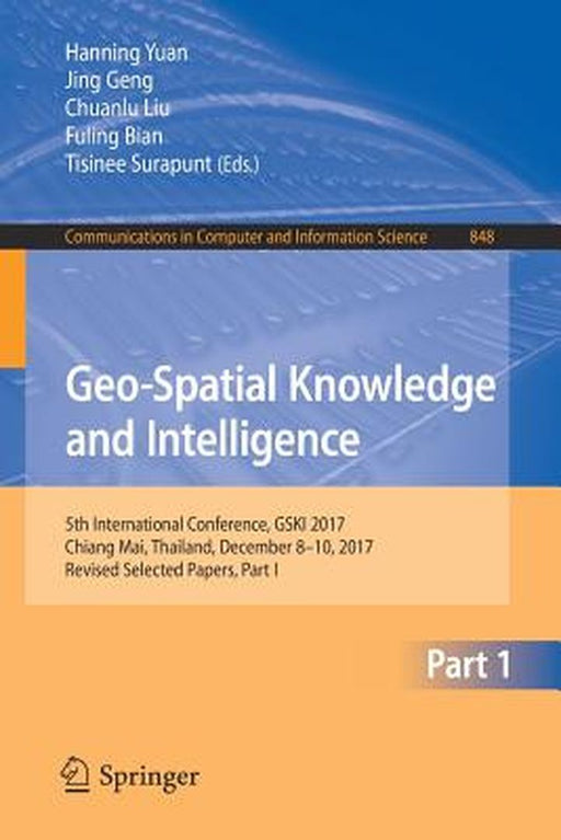 Geo-Spatial Knowledge and Intelligence: 5th International Conference, Gski 2017, Chiang Mai, Thailand, December 8-10, 2017, Revised Selected Papers, P by Hanning Yuan
