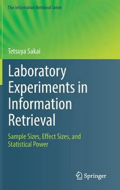 Laboratory Experiments in Information Retrieval: Sample Sizes, Effect Sizes, and Statistical Power by Tetsuya Sakai