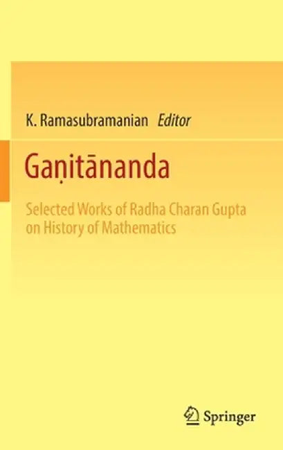 Gaṇitānanda: Selected Works of Radha Charan Gupta on History of Mathematics by K. Ramasubramanian