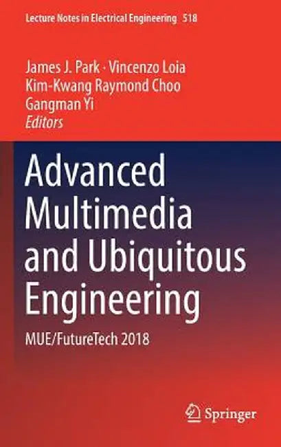 Advanced Multimedia and Ubiquitous Engineering: Mue/Futuretech 2018 by James J. Park