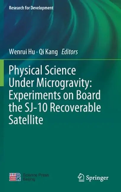 Physical Science Under Microgravity: Experiments on Board the Sj-10 Recoverable Satellite by Wenrui Hu