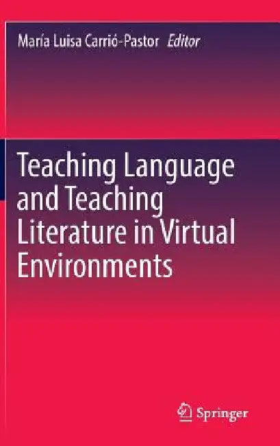 Teaching Language and Teaching Literature in Virtual Environments by Maria Luisa Carrio-Pastor