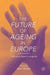 The Future of Ageing in Europe: Making an Asset of Longevity by Alan Walker
