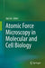 Atomic Force Microscopy in Molecular and Cell Biology by Jiye Cai