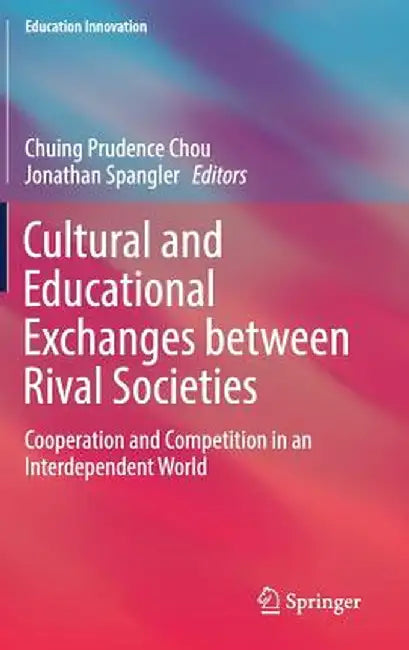 Cultural and Educational Exchanges Between Rival Societies: Cooperation and Competition in an Interdependent World by Chuing Prudence Chou