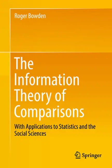 The Information Theory of Comparisons: With Applications to Statistics and the Social Sciences by Roger Bowden