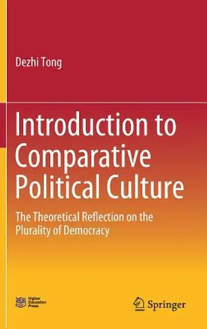 Introduction to Comparative Political Culture: The Theoretical Reflection on the Plurality of Democracy by Dezhi Tong