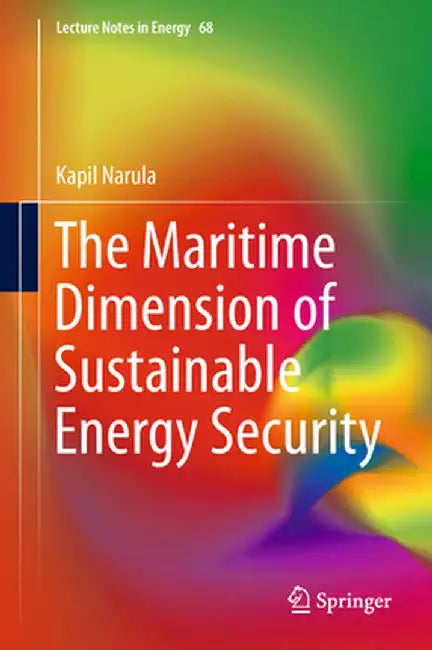 The Maritime Dimension of Sustainable Energy Security by Kapil Narula