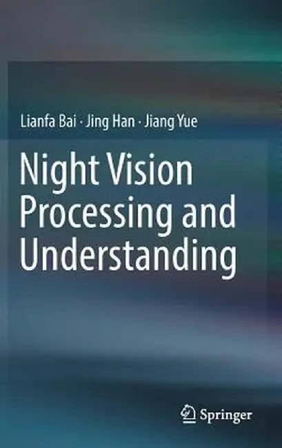 Night Vision Processing and Understanding by Lianfa Bai