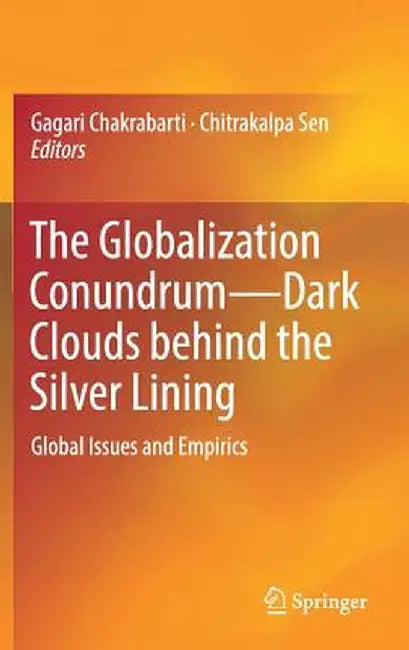 The Globalization Conundrum--Dark Clouds Behind the Silver Lining: Global Issues and Empirics by Gagari Chakrabarti
