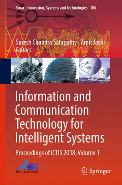 Information and Communication Technology for Intelligent Systems: Proceedings of Ictis 2018, Volume 1 by Suresh Chandra Satapathy