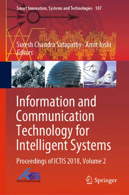 Information and Communication Technology for Intelligent Systems: Proceedings of Ictis 2018, Volume 2 by Suresh Chandra Satapathy