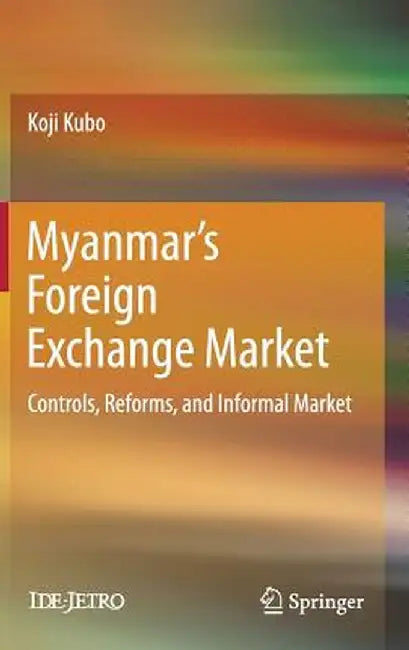 Myanmar's Foreign Exchange Market: Controls, Reforms, and Informal Market by Koji Kubo