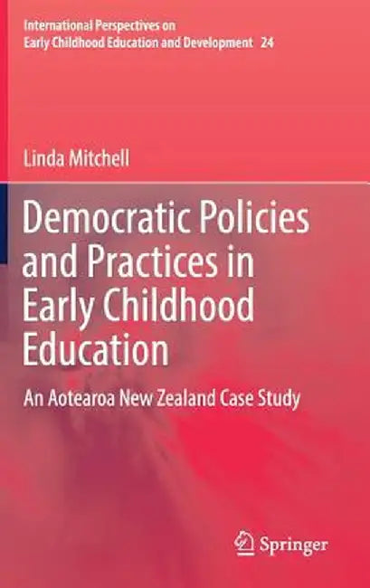 Democratic Policies and Practices in Early Childhood Education: An Aotearoa New Zealand Case Study by Linda Mitchell