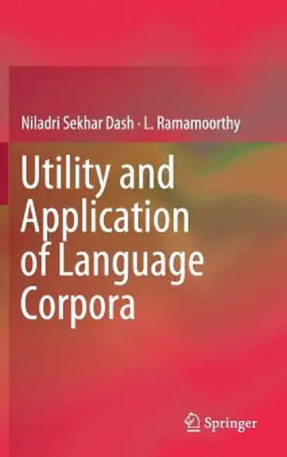 Utility and Application of Language Corpora by Niladri Sekhar Dash