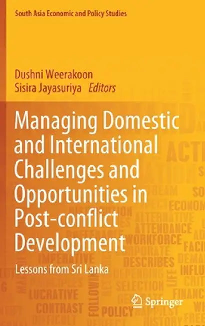 Managing Domestic and International Challenges and Opportunities in Post-Conflict Development: Lessons from Sri Lanka by Dushni Weerakoon