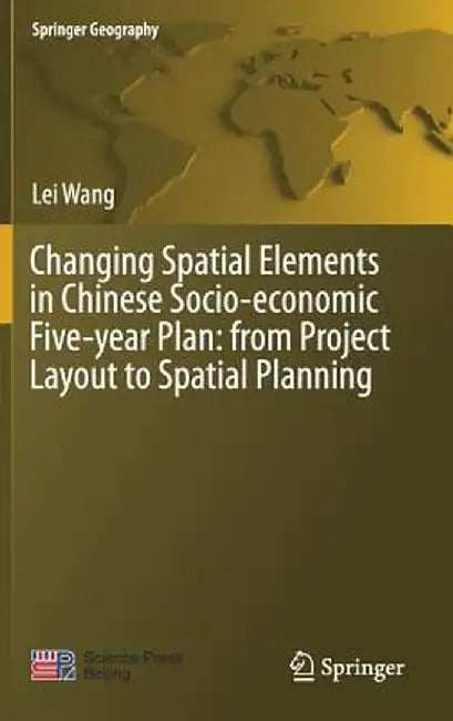 Changing Spatial Elements in Chinese Socio-Economic Five-Year Plan: From Project Layout to Spatial Planning by Lei Wang