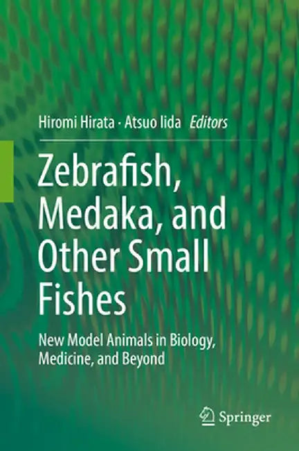 Zebrafish, Medaka, and Other Small Fishes: New Model Animals in Biology, Medicine, and Beyond by Hiromi Hirata