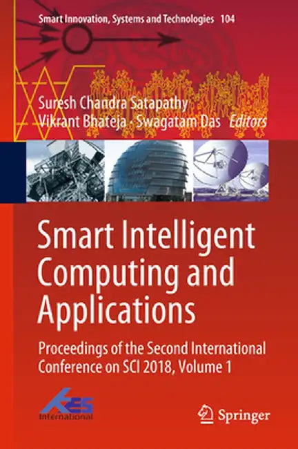 Smart Intelligent Computing and Applications: Proceedings of the Second International Conference on Sci 2018, Volume 1 by Suresh Chandra Satapathy