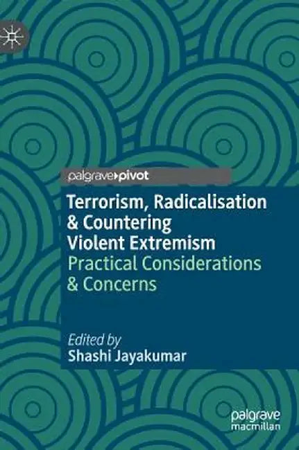 Terrorism, Radicalisation & Countering Violent Extremism: Practical Considerations & Concerns by Shashi Jayakumar