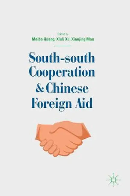 South-South Cooperation and Chinese Foreign Aid by Meibo Huang