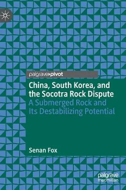 China, South Korea, and the Socotra Rock Dispute: A Submerged Rock and Its Destabilizing Potential by Senan Fox