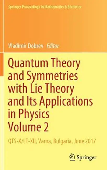 Quantum Theory and Symmetries with Lie Theory and Its Applications in Physics Volume 2: Qts-X/Lt-XII, Varna, Bulgaria, June 2017 by Vladimir Dobrev