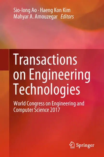 Transactions on Engineering Technologies: World Congress on Engineering and Computer Science 2017 by Sio-Iong Ao