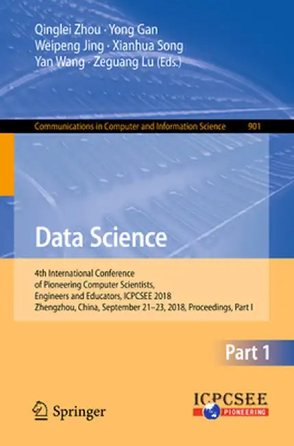 Data Science: 4th International Conference of Pioneering Computer Scientists, Engineers and Educators, Icpcsee 2018, Zhengzhou, Chin by Qinglei Zhou