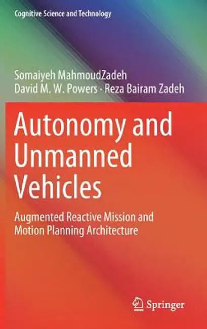 Autonomy and Unmanned Vehicles: Augmented Reactive Mission and Motion Planning Architecture by Somaiyeh Mahmoudzadeh