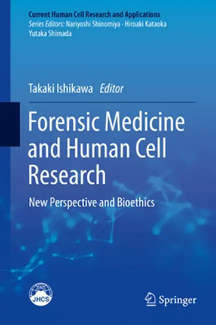 Forensic Medicine and Human Cell Research: New Perspective and Bioethics by Takaki Ishikawa