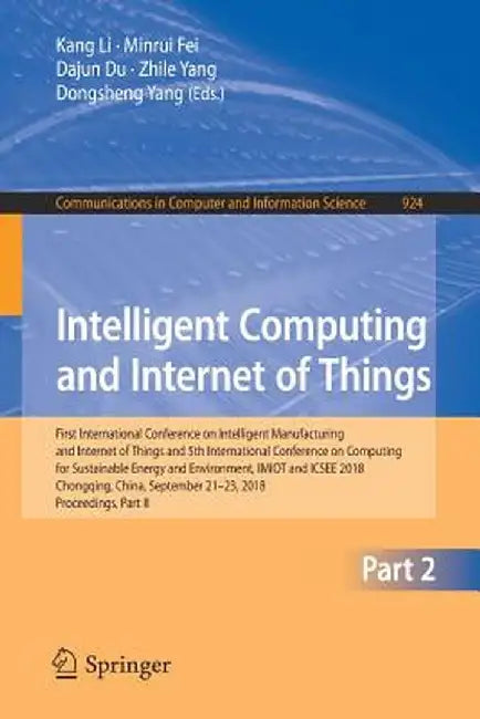 Intelligent Computing and Internet of Things: First International Conference on Intelligent Manufacturing and Internet of Things and 5th International by Kang Li