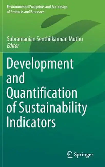 Development and Quantification of Sustainability Indicators by Subramanian Senthilkannan Muthu