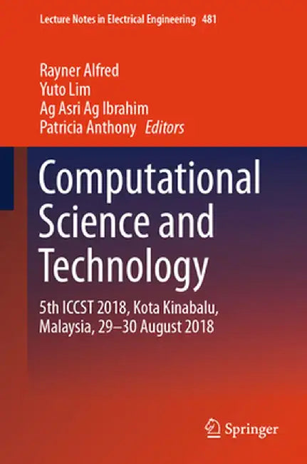 Computational Science and Technology: 5th Iccst 2018, Kota Kinabalu, Malaysia, 29-30 August 2018 by Rayner Alfred