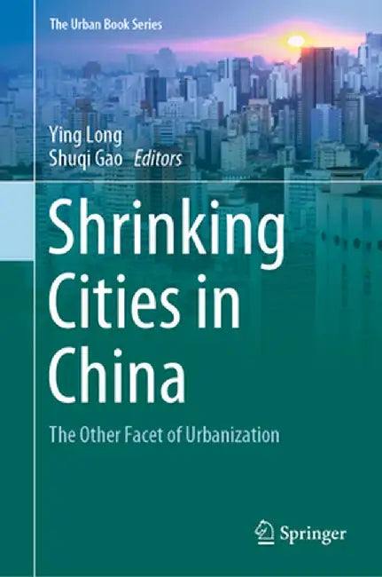 Shrinking Cities in China: The Other Facet of Urbanization by Ying Long