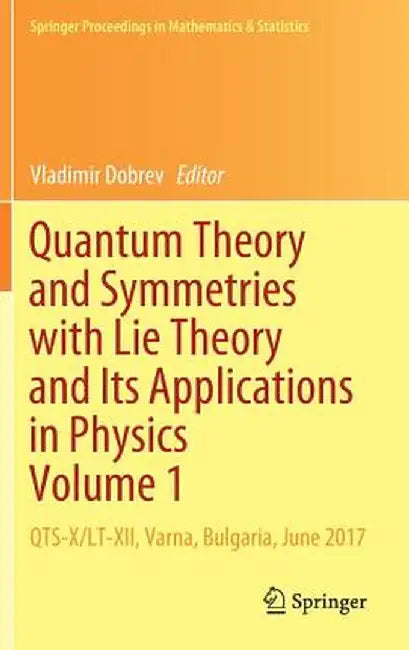 Quantum Theory and Symmetries with Lie Theory and Its Applications in Physics Volume 1: Qts-X/Lt-XII, Varna, Bulgaria, June 2017 by Vladimir Dobrev