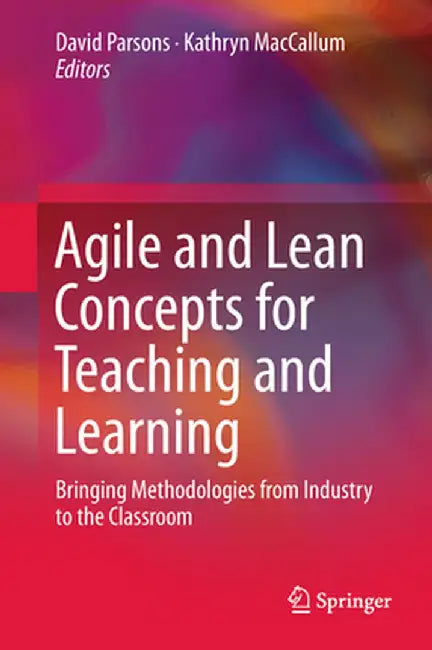 Agile and Lean Concepts for Teaching and Learning: Bringing Methodologies from Industry to the Classroom by David Parsons