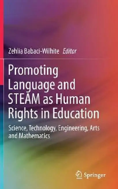 Promoting Language and Steam as Human Rights in Education: Science, Technology, Engineering, Arts and Mathematics by Zehlia Babaci-Wilhite