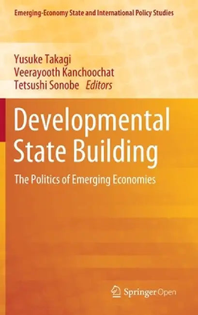 Developmental State Building: The Politics of Emerging Economies by Yusuke Takagi