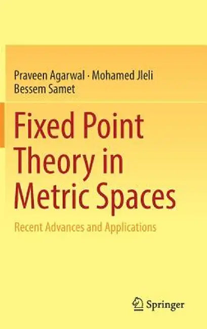 Fixed Point Theory in Metric Spaces: Recent Advances and Applications by Praveen Agarwal